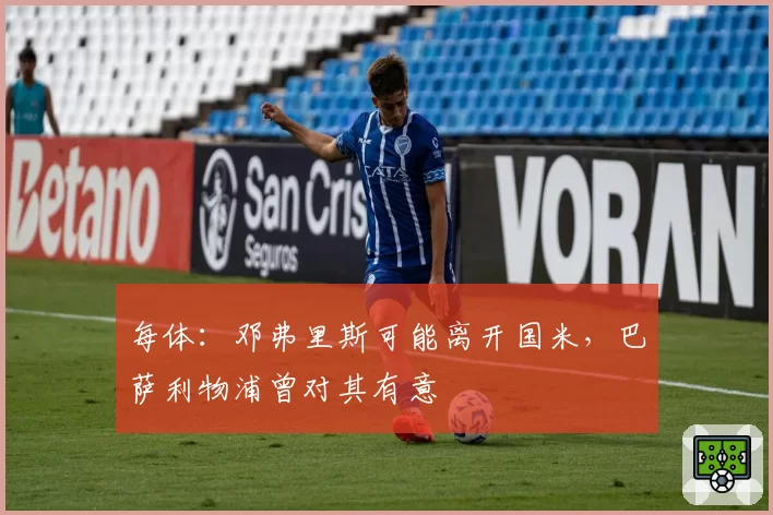 每体：邓弗里斯可能离开国米，巴萨利物浦曾对其有意