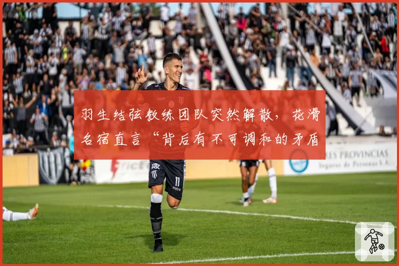 羽生结弦教练团队突然解散，花滑名宿直言“背后有不可调和的矛盾”