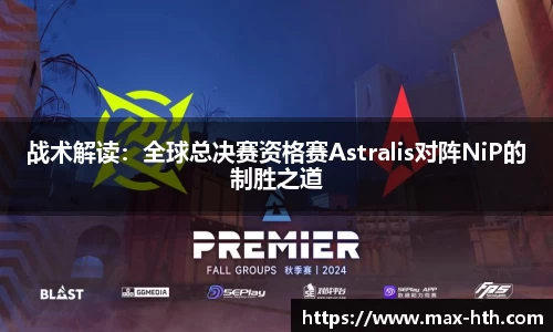 战术解读：全球总决赛资格赛Astralis对阵NiP的制胜之道
