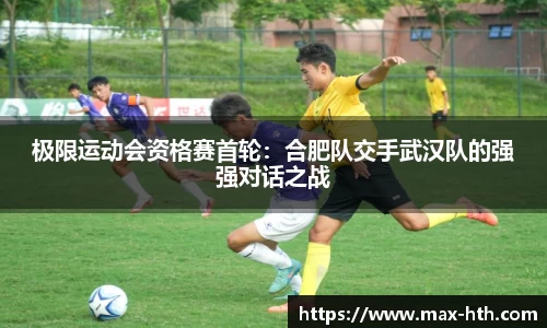 极限运动会资格赛首轮：合肥队交手武汉队的强强对话之战