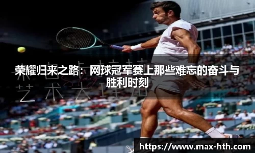 荣耀归来之路：网球冠军赛上那些难忘的奋斗与胜利时刻